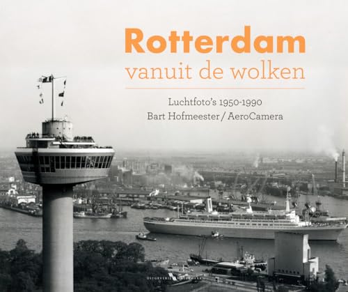 Rotterdam vanuit de wolken: Luchtfoto's 1950-1990