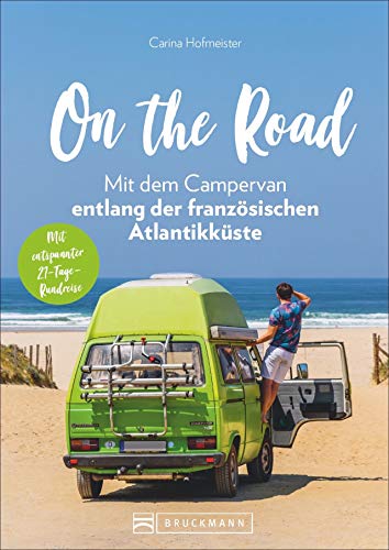 On the Road – Mit dem Campervan entlang der französischen Atlantikküste. 21-Tage-Rundreise, mit allen wichtigen Infos zu Anreise, Stellplätzen und ... Mit entspannter 21-Tage Rundreise von Bruckmann
