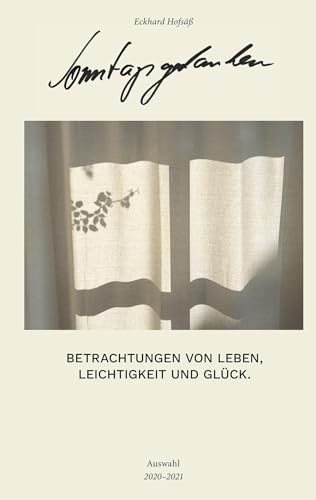 Sonntagsgedanken: Betrachtungen von Leben, Leichtigkeit und Glück. Auswahl 2020-2021 von BoD – Books on Demand