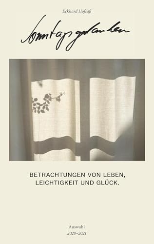 Sonntagsgedanken: Betrachtungen von Leben, Leichtigkeit und Glück. Auswahl 2020-2021 von BoD – Books on Demand