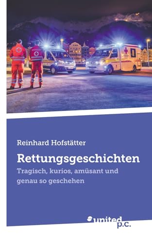 Rettungsgeschichten: Tragisch, kurios, amüsant und genau so geschehen Rettungsgeschichten: Tragisch, kurios, amüsant und genau so geschehen