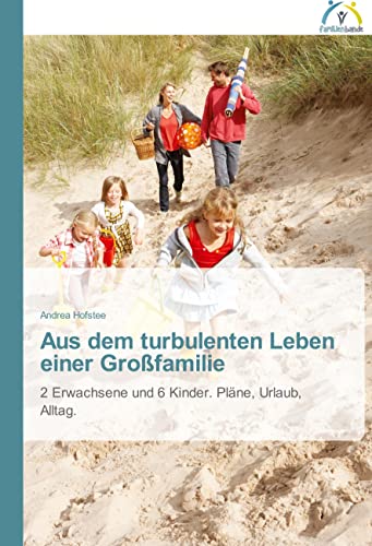 Aus dem turbulenten Leben einer Großfamilie: 2 Erwachsene und 6 Kinder. Pläne, Urlaub, Alltag. Aus dem turbulenten Leben einer Großfamilie: 2 Erwachsene und 6 Kinder. Pläne, Urlaub, Alltag. von Familienbande