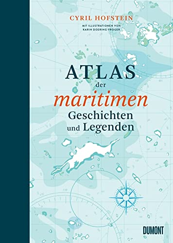 Atlas der maritimen Geschichten und Legenden (Das Meer und seine Geschichten, Band 4)