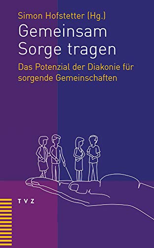 Gemeinsam Sorge tragen: Das Potenzial der Diakonie für sorgende Gemeinschaften Gemeinsam Sorge tragen: Das Potenzial der Diakonie für sorgende Gemeinschaften