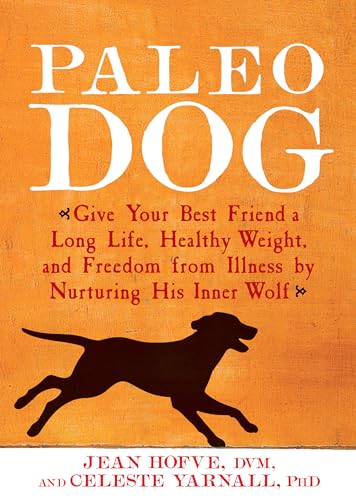 Paleo Dog: Give Your Best Friend a Long Life, Healthy Weight, and Freedom from Illness by Nurturing His Inner Wolf von Rodale