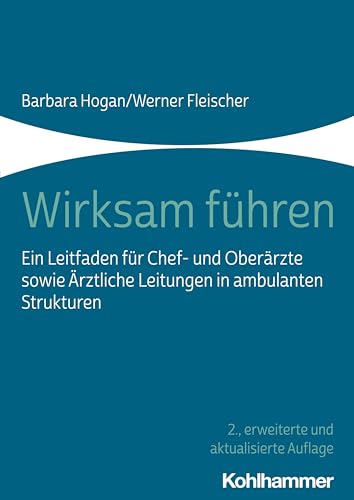 Wirksam führen: Ein Leitfaden für Chef- und Oberärzte sowie Ärztliche Leitungen in ambulanten Strukturen von Kohlhammer W.