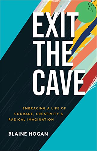 Exit the Cave: Embracing a Life of Courage, Creativity, and Radical Imagination von Baker Books