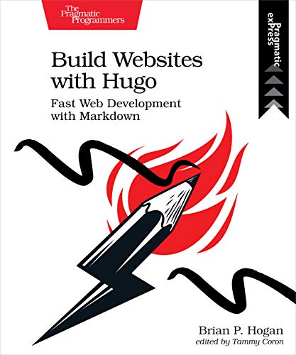 Build Websites With Hugo: Fast Web Development With Markdown