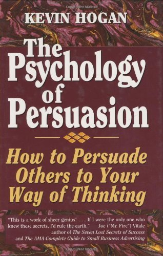 The Psychology of Persuasion: How to Persuade Others to Your Way of Thinking