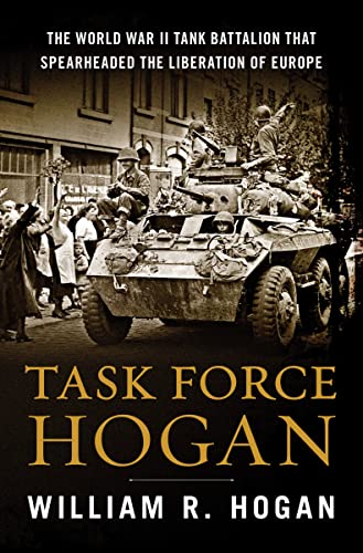 Task Force Hogan: The World War II Tank Battalion That Spearheaded the Liberation of Europe