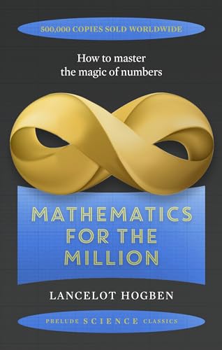Mathematics for the Million: How to Master the Magic of Numbers (Prelude Science Classics)
