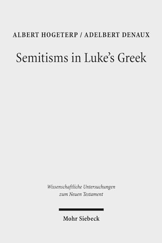 Semitisms in Luke's Greek: A Descriptive Analysis of Lexical and Syntactical Domains of Semitic Language Influence in Luke's Gospel (Wissenschaftliche Untersuchungen zum Neuen Testament, Band 401) von Mohr Siebeck