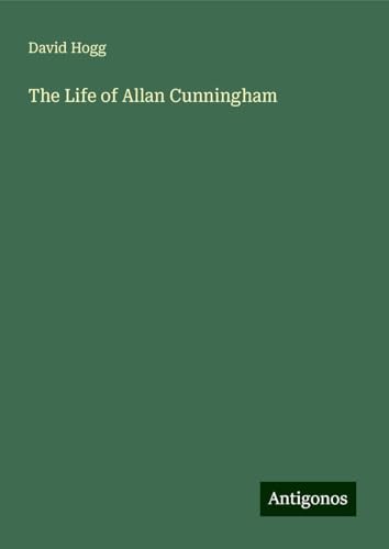 The Life of Allan Cunningham von Antigonos Verlag