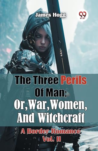 The Three Perils Of Man; Or, War, Women, And Witchcraft A Border Romance Vol. II The Three Perils Of Man; Or, War, Women, And Witchcraft A Border Romance Vol. II von Double 9 Books