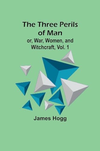 The Three Perils of Man; or, War, Women, and Witchcraft, Vol. 1 von Alpha Edition