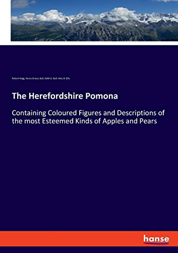 The Herefordshire Pomona: Containing Coloured Figures and Descriptions of the most Esteemed Kinds of Apples and Pears The Herefordshire Pomona: Containing Coloured Figures and Descriptions of the most Esteemed Kinds of Apples and Pears