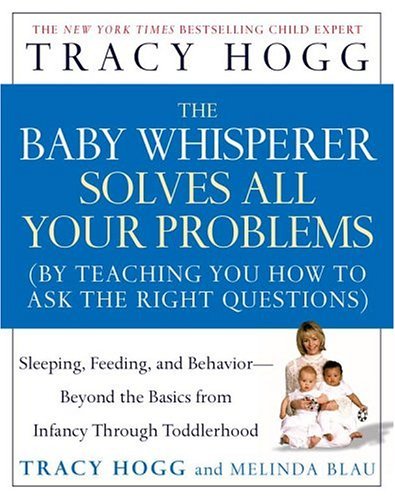 The Baby Whisperer Solves All Your Problems: Sleeping, Feeding, and Behavior--Beyond the Basics from Infancy Through Toddlerhood