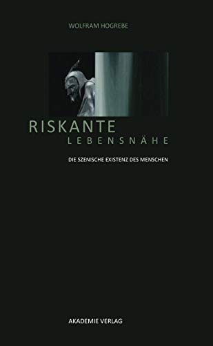 Riskante Lebensnähe: Die szenische Existenz des Menschen