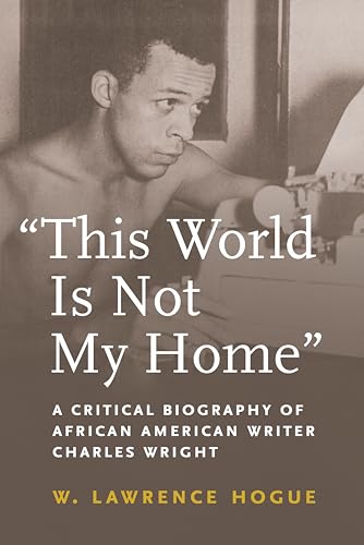 "This World Is Not My Home": A Critical Biography of African American Writer Charles Wright (African American Intellectual History) von University of Massachusetts Press