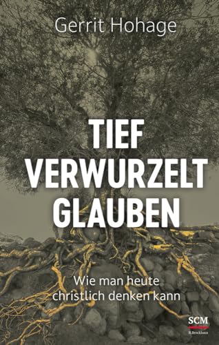 Tief verwurzelt glauben: Wie man heute christlich denken kann von SCM R.Brockhaus