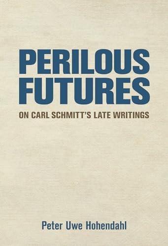 Perilous Futures: On Carl Schmitt's Late Writings von Cornell University Press