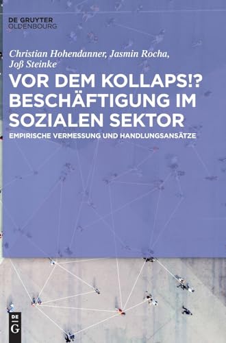 Vor dem Kollaps!? Beschäftigung im sozialen Sektor: Empirische Vermessung und Handlungsansätze