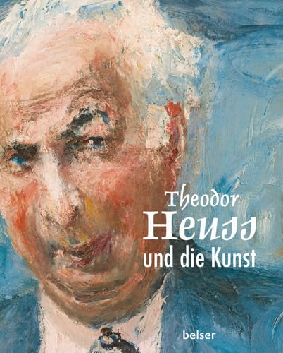 Theodor Heuss und die Kunst: Katalog zur Ausstellung im Kunstmuseum Hohenkarpfen u. i. der Kunsthalle Vogelmann/Städtische Museen Heilbronn, 2013/2014 von Belser