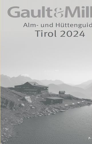 Gault&Millau Alm- und Hüttenguide Tirol 2024: Die besten Hütten Tirols getestet & bewertet. 7. Ausgabe. von KMH Media-Consulting