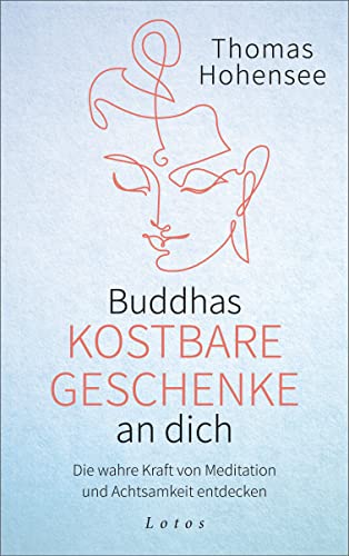 Buddhas kostbare Geschenke an dich: Die wahre Kraft von Meditation und Achtsamkeit entdecken von Lotos