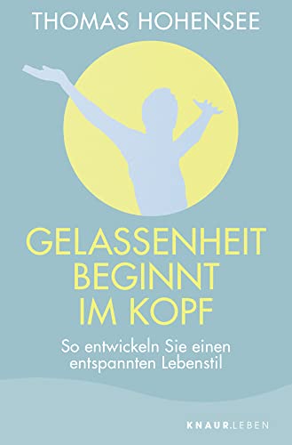 Gelassenheit beginnt im Kopf: So entwickeln Sie einen entspannten Lebensstil Gelassenheit beginnt im Kopf: So entwickeln Sie einen entspannten Lebensstil