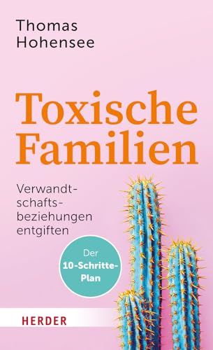 Toxische Familien: Verwandtschaftsbeziehungen entgiften. Der 10-Schritte-Plan von VERLAG HERDER GMBH