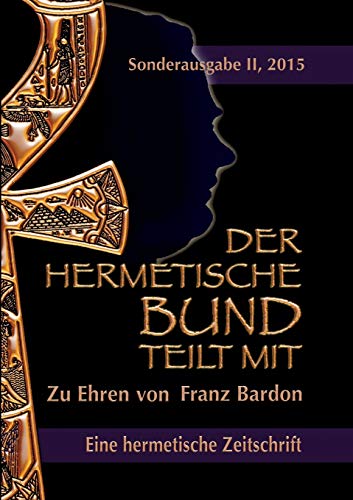 Der hermetische Bund teilt mit: Sonderausgabe II/2015: Zu Ehren von Franz Bardon Der hermetische Bund teilt mit: Sonderausgabe II/2015: Zu Ehren von Franz Bardon