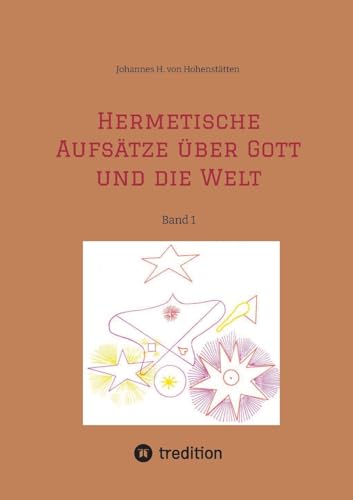 Hermetische Aufsätze über Gott und die Welt: Band 1 von tredition