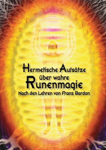 Hermetische Aufsätze über wahre Runenmagie: Nach den Lehren von Franz Bardon Hermetische Aufsätze über wahre Runenmagie: Nach den Lehren von Franz Bardon