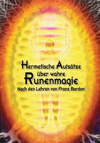 Hermetische Aufsätze über wahre Runenmagie: Nach den Lehren von Franz Bardon