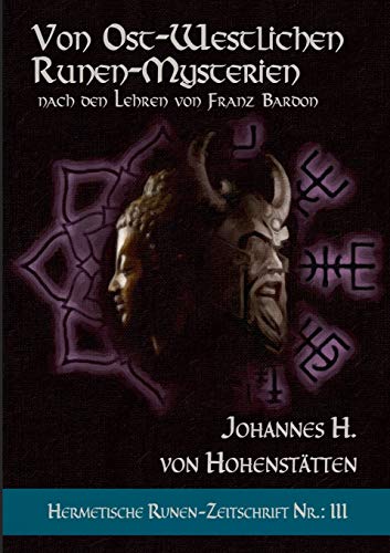 Von ost-westlichen Runen-Mysterien: Hermetische Runen-Zeitschrift Nr.: 3 nach den Lehren von Franz Bardon Von ost-westlichen Runen-Mysterien: Hermetische Runen-Zeitschrift Nr.: 3 nach den Lehren von Franz Bardon