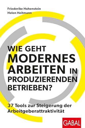 Wie geht modernes Arbeiten in produzierenden Betrieben?: 37 Tools zur Steigerung der Arbeitgeberattraktivität (Dein Business)