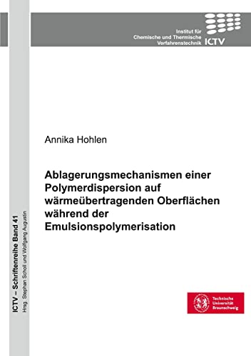 Ablagerungsmechanismen einer Polymerdispersion auf wärmeübertragenden Oberflächen während der Emulsionspolymerisation (ICTV-Schriftenreihe) von Cuvillier Verlag