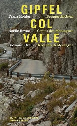 Gipfel - Col - Valle: Berggeschichten / Contes des montagnes / Racconti di montagna: Berggeschichten / Contes des montagnes / Racconti di montagna. Deutsch, Französisch, Italienisch Gipfel - Col - Valle: Berggeschichten / Contes des montagnes / Racconti di montagna: Berggeschichten / Contes des montagnes / Racconti di montagna. Deutsch, Französisch, Italienisch