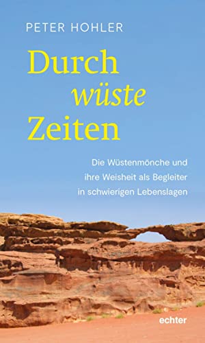 Durch wüste Zeiten: Die Wüstenmönche und ihre Weisheit als Begleiter in schwierigen Lebenslagen von Echter Verlag GmbH