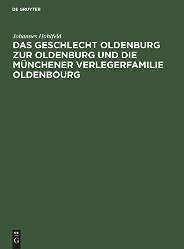 Das Geschlecht Oldenburg zur Oldenburg und die Münchener Verlegerfamilie Oldenbourg: Eine Familienchronik über 4 Jahrhunderte Das Geschlecht Oldenburg zur Oldenburg und die Münchener Verlegerfamilie Oldenbourg: Eine Familienchronik über 4 Jahrhunderte von Walter de Gruyter