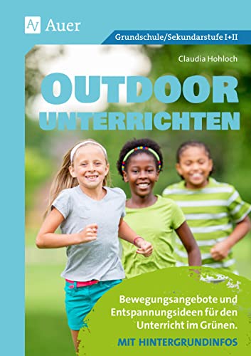 Outdoor unterrichten: Bewegungsangebote und Entspannungsideen für den Unterricht im Grünen. Mit Hintergrundinfos (Alle Klassenstufen) von Auer Verlag i.d.AAP LW
