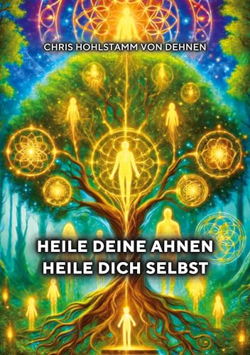 Heile deine Ahnen - Heile dich selbst: Mit mentalen Techniken alte Energien transformieren und endlich frei zu leben von BoD – Books on Demand