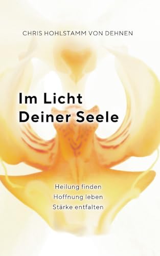 Im Licht deiner Seele: Heilung finden - Hoffnung leben - Stärke entfalten von BoD – Books on Demand