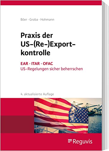 Praxis der US-(Re-)Exportkontrolle: Die US-Regelungen zu EAR und OFAC sicher beherrschen von Reguvis Fachmedien GmbH