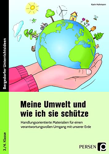 Meine Umwelt und wie ich sie schütze: Handlungsorientierte Materialien für einen verantwortungsvollen Umgang mit unserer Erde (3. und 4. Klasse)