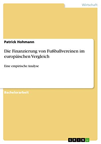 Die Finanzierung von Fußballvereinen im europäischen Vergleich: Eine empirische Analyse von Grin Verlag