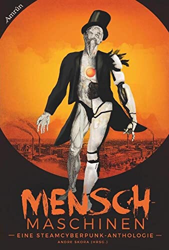 Menschmaschinen - Eine Steamcyberpunk Anthologie Menschmaschinen - Eine Steamcyberpunk Anthologie von Amrûn Verlag