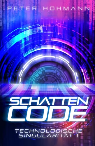 Schattencode (Technologische Singularität 1) | Ein Thriller über den Aufstieg und die Macht künstlicher Intelligenz