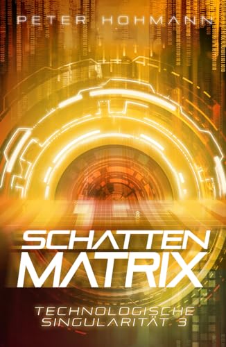 Schattenmatrix (Technologische Singularität 3) | Ein Thriller über den Aufstieg und die Macht künstlicher Intelligenz von Independently published
